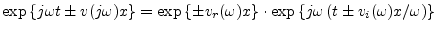 $\exp{\left\{j\omega t\pm v(j\omega)x\right\}}=\exp{\left\{\pm{v_r}(\omega)
x\right\}}\cdot\exp{\left\{j\omega\left(t \pm
{v_i}(\omega)x/\omega\right)\right\}}$