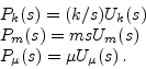 \begin{displaymath}
\begin{array}{l}
\displaystyle
P_k(s)=(k/s) U_k(s)\\
P_m(s)={m s}U_m(s)\\
P_{\mu}(s)=\mu U_{\mu}(s) \,.
\end{array}\end{displaymath}