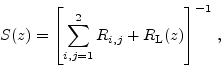 \begin{displaymath}
S(z) = \left[ {\displaystyle \sum_{i,j=1}^{2}{R_{i,j}} } + R_{\rm L}(z) \right]^{-1} \,,
\end{displaymath}