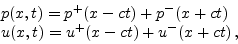 \begin{displaymath}
\begin{array}{l}
p(x,t)=p^+(x-c t)+p^-(x+c t) \\ u(x,t)=u^+(x-c t)+u^-(x+c t) \,,
\end{array}\end{displaymath}