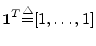 ${\mbox{\boldmath$1$}}^T {\tiny\stackrel{\triangle}{=}}[1,
\ldots, 1]$