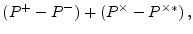 $\displaystyle (P^+- P^-) + (P^\times - P^{\times*}) \,,$