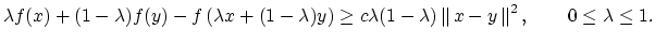 $\displaystyle \lambda f(x) + (1-\lambda) f(y) - f\left(\lambda x + (1-\lambda) ...
...\lambda(1-\lambda)\left\Vert\,x-y\,\right\Vert^2
,\qquad 0\leq \lambda \leq 1.
$