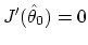 $ {J^\prime}({\hat \theta}_0)=0$