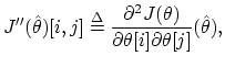 $\displaystyle {J^{\prime\prime}}({\hat \theta}) [i,j] \mathrel{\stackrel{\mathr...
...c{\partial^2 J(\theta)}{\partial \theta[i]\partial \theta[j]} ({\hat \theta}),
$