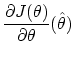 $\displaystyle \frac{\partial J(\theta)}{\partial \theta}({\hat \theta})$