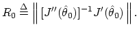 $\displaystyle R_0 \mathrel{\stackrel{\mathrm{\Delta}}{=}}\left\Vert\,[{J^{\prime\prime}}({\hat \theta}_0)]^{-1}{J^\prime}({\hat \theta}_0)\,\right\Vert.
$