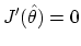 $ {J^\prime}({\hat \theta})=0$