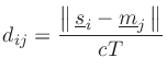 $\displaystyle d_{ij} = \frac{\left\Vert\,{\ensuremath \underline{s}}_i-\underline{m}_j\,\right\Vert}{cT}
$