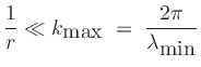 $\displaystyle \frac{1}{r} \ll k_{\mbox{max}}
\eqsp \frac{2\pi}{\lambda_{\mbox{min}}}
$