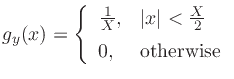 $\displaystyle g_y(x) = \left\{\begin{array}{ll}
\frac{1}{X}, & \vert x\vert<\frac{X}{2} \\ [5pt]
0, & \mbox{otherwise} \\
\end{array} \right.
$