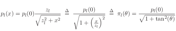 $\displaystyle p_l(x) = p_l(0) \frac{z_l}{\sqrt{z_l^2 + x^2}} \isdefs \frac{p_l(0)}{\sqrt{1 + \left(\frac{x}{z_l}\right)^2}} \isdefs \pi_l(\theta) = \frac{p_l(0)}{\sqrt{1 + \tan^2(\theta)}} \protect$