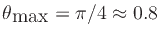 $ \theta_{\mbox{max}}=\pi/4\approx0.8$