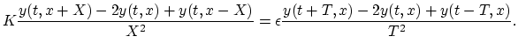 $\displaystyle K\frac{y(t,x+X) - 2 y(t,x) + y(t,x-X)}{X^2} =
\epsilon \frac{y(t+T,x) - 2 y(t,x) + y(t-T,x)}{T^2}.
$