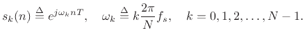 $\displaystyle s_k(n) \isdef e^{j\omega_k nT},
\quad \omega_k \isdef k \frac{2\pi}{N}f_s,
\quad k = 0,1,2,\ldots,N-1.
$