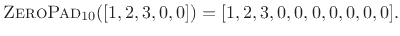 $\displaystyle \hbox{\sc ZeroPad}_{10}([1,2,3,0,0]) = [1,2,3,0,0,0,0,0,0,0].
$