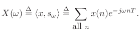 $\displaystyle X(\omega)
\isdef \left<x,s_\omega\right>
\isdef \sum_{\mbox{all } n} x(n) e^{-j\omega nT}.
$