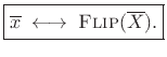 $\displaystyle \zbox {\overline{x} \;\longleftrightarrow\;\hbox{\sc Flip}(\overline{X}).}
$