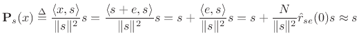 $\displaystyle {\bf P}_s(x) \isdef \frac{\left<x,s\right>}{\Vert s\Vert^2} s
= \frac{\left<s+e,s\right>}{\Vert s\Vert^2} s
= s + \frac{\left<e,s\right>}{\Vert s\Vert^2} s
= s + \frac{N}{\Vert s\Vert^2} {\hat r}_{se}(0)s
\approx s
$