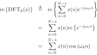 \begin{eqnarray*}
\mbox{re}\left\{\hbox{\sc DFT}_k(x)\right\}
&\isdef & \mbox{re}\left\{\sum_{n=0}^{N-1} x(n) e^{-j\omega_k n}\right\}\\
&=& \sum_{n=0}^{N-1} x(n) \mbox{re}\left\{e^{-j\omega_k n}\right\}\\
&=& \sum_{n=0}^{N-1} x(n) \cos\left(\omega_k n\right)
\end{eqnarray*}