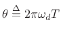 $ \theta \isdef 2\pi \omega_d T$