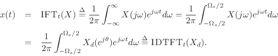 \begin{eqnarray*}
x(t) &=& \hbox{\sc IFT}_t(X)
\isdef \frac{1}{2\pi}\int_{-\infty}^{\infty} X(j\omega) e^{j\omega t} d\omega
= \frac{1}{2\pi}\int_{-\Omega_s /2}^{\Omega_s /2} X(j\omega) e^{j\omega t} d\omega\\
&=& \frac{1}{2\pi}\int_{-\Omega_s /2}^{\Omega_s /2} X_d(e^{j\theta}) e^{j\omega t} d\omega
\isdef \hbox{\sc IDTFT}_t(X_d).
\end{eqnarray*}