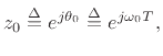 $\displaystyle z_0\isdef e^{j\theta_0 } \isdef e^{j\omega_0 T},
$