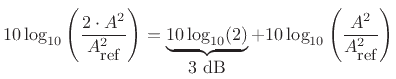 $\displaystyle 20\log_{10}\left(\frac{2 \cdot A}{A_{\mbox{\small ref}}}\right)
= \underbrace{20\log_{10}(2)}_{\mbox{$6$\ dB}}
+ 20\log_{10}\left(\frac{A}{A_{\mbox{\small ref}}}\right)
$