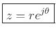 $\displaystyle \zbox {z = re^{j\theta}}
$