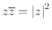 $ z\overline{z} = \left\vert z\right\vert^2$