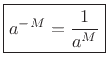 $\displaystyle \zbox {a^{-M} = \frac{1}{a^M}}
$