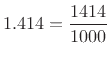 $\displaystyle 1.414 = \frac{1414}{1000}
$