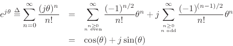 \begin{eqnarray*}
e^{j\theta} \isdef \sum_{n=0}^\infty \frac{(j\theta)^n}{n!}
&=& \sum_{\stackrel{n\geq 0}{\vspace{2pt}\mbox{\tiny$n$\ even}}}^\infty \frac{(-1)^{n/2}}{n!} \theta^n
+ j \sum_{\stackrel{n\geq 0}{\vspace{2pt}\mbox{\tiny$n$\ odd}}}^\infty \frac{(-1)^{(n-1)/2}}{n!} \theta^n\\
&=& \cos(\theta) + j\sin(\theta)
\end{eqnarray*}