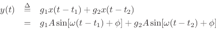 \begin{eqnarray*}
y(t) &\isdef & g_1 x(t-t_1) + g_2 x(t-t_2) \\
&=& g_1 A \sin[\omega (t-t_1) + \phi]
+ g_2 A \sin[\omega (t-t_2) + \phi]
\end{eqnarray*}