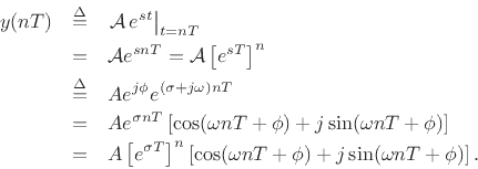 \begin{eqnarray*}
y(nT) &\isdef & \left.{\cal A}\,e^{st}\right\vert _{t=nT}\\
&=& {\cal A}e^{s n T} = {\cal A}\left[e^{sT}\right]^n \\
&\isdef & A e^{j\phi} e^{(\sigma+j\omega) nT} \\
&=& A e^{\sigma nT} \left[\cos(\omega nT + \phi) + j\sin(\omega nT + \phi)\right] \\
&=& A \left[e^{\sigma T}\right]^n
\left[\cos(\omega nT + \phi) + j\sin(\omega nT + \phi)\right].
\end{eqnarray*}