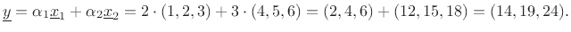 $\displaystyle \underline{y}= \alpha_1\underline{x}_1 + \alpha_2\underline{x}_2 = 2\cdot(1,2,3) + 3\cdot(4,5,6)
= (2,4,6)+(12,15,18) = (14,19,24).
$