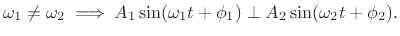 $\displaystyle \omega_1 \neq \omega_2 \implies
A_1\sin(\omega_1 t + \phi_1) \perp
A_2\sin(\omega_2 t + \phi_2).
$