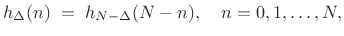 $\displaystyle h_\Delta(n) \eqsp h_{N-\Delta}(N-n), \quad n =0,1,\ldots,N, \protect$