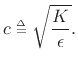 $\displaystyle c \isdeftext \sqrt{\frac{K}{\epsilon }}.
$