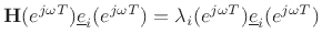 $\displaystyle \mathbf{H}(e^{j\omega T}) \underline{e}_i(e^{j\omega T}) = \lambda_i(e^{j\omega T})\underline{e}_i(e^{j\omega T})
$