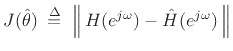 $\displaystyle J(\hat{\theta}) \isdefs \left\Vert\,H(\ejo) - {\hat H}(\ejo)\,\right\Vert \protect$