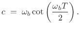 $\displaystyle c \eqsp \omega_b\cot\left(\frac{\omega_bT}{2}\right).
$