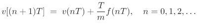 $\displaystyle v[(n+1)T] \eqsp v(nT) + \frac{T}{m} f(nT), \quad n=0,1,2,\ldots \protect$