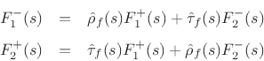 \begin{eqnarray*}
F^{-}_1(s) &=& \hat{\rho}_f(s) F^{+}_1(s) + \hat{\tau}_f(s) F^{-}_2(s)\\ [5pt]
F^{+}_2(s) &=& \hat{\tau}_f(s) F^{+}_1(s) + \hat{\rho}_f(s) F^{-}_2(s)
\end{eqnarray*}