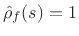 $ \hat{\rho}_f(s)=1$