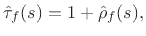 $\displaystyle \hat{\tau}_f(s) = 1+\hat{\rho}_f(s),
$