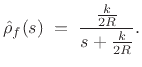 $\displaystyle \hat{\rho}_f(s) \eqsp \frac{\frac{k}{2R}}{s+\frac{k}{2R}}. \protect$