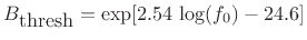 $\displaystyle B_{\mbox{thresh}} = \exp[2.54\,\log(f_0)-24.6] \protect$