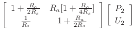 $\displaystyle \left[\begin{array}{cc} 1+\frac{R_a}{2R_s} & R_a[1+\frac{R_a}{4R_s}]
\\ [2pt] \frac{1}{R_s} & 1+\frac{R_a}{2R_s} \end{array}\right]
\left[\begin{array}{c} P_2 \\ [2pt] U_2 \end{array}\right]$