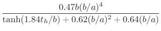 $\displaystyle \frac{0.47b (b/a)^4}{\tanh(1.84 t_h/b) + 0.62(b/a)^2 + 0.64 (b/a)}$